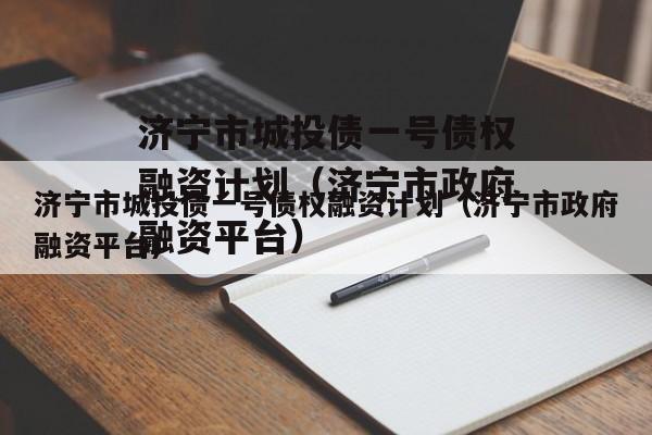 济宁市城投债一号债权融资计划（济宁市政府融资平台）