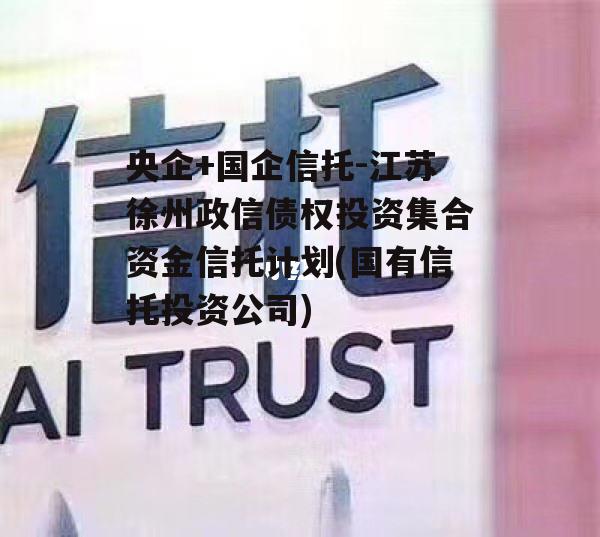 央企+国企信托-江苏徐州政信债权投资集合资金信托计划(国有信托投资公司)