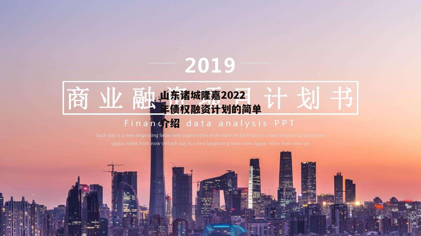 山东诸城隆嘉2022年债权融资计划的简单介绍